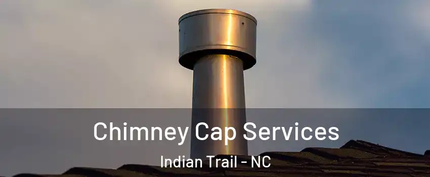  Chimney Cap Services Indian Trail - NC