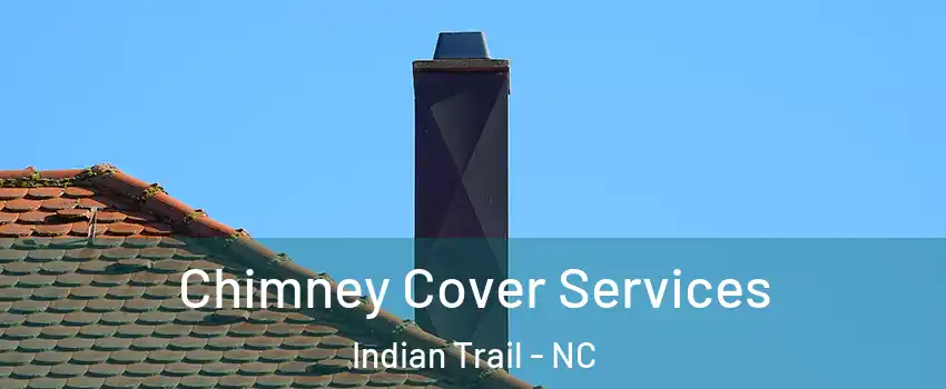  Chimney Cover Services Indian Trail - NC