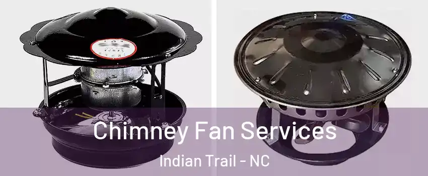  Chimney Fan Services Indian Trail - NC