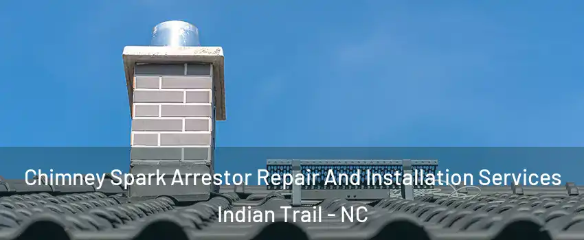  Chimney Spark Arrestor Repair And Installation Services Indian Trail - NC