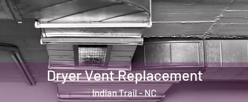  Dryer Vent Replacement Indian Trail - NC