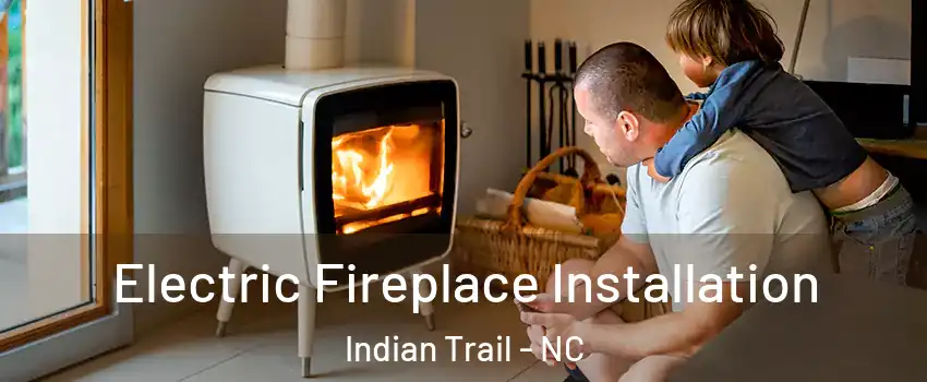  Electric Fireplace Installation Indian Trail - NC