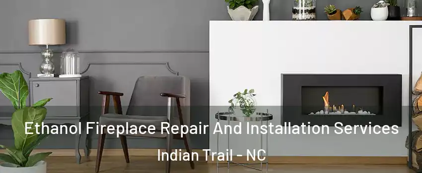 Ethanol Fireplace Repair And Installation Services Indian Trail - NC