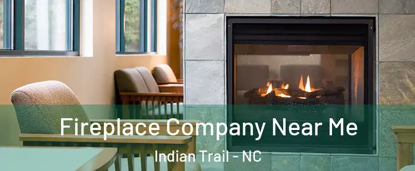  Fireplace Company Near Me Indian Trail - NC