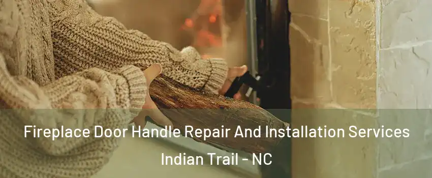  Fireplace Door Handle Repair And Installation Services Indian Trail - NC