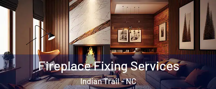  Fireplace Fixing Services Indian Trail - NC