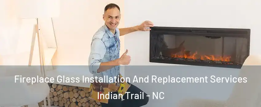  Fireplace Glass Installation And Replacement Services Indian Trail - NC