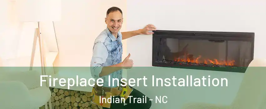  Fireplace Insert Installation Indian Trail - NC