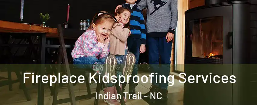  Fireplace Kidsproofing Services Indian Trail - NC