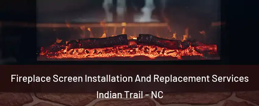  Fireplace Screen Installation And Replacement Services Indian Trail - NC