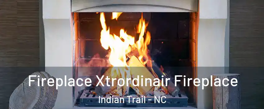  Fireplace Xtrordinair Fireplace Indian Trail - NC