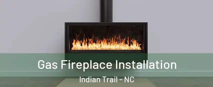  Gas Fireplace Installation Indian Trail - NC