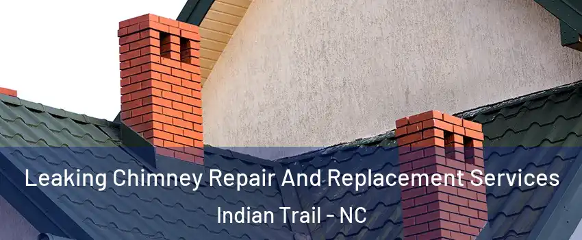  Leaking Chimney Repair And Replacement Services Indian Trail - NC