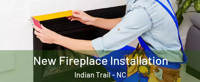  New Fireplace Installation Indian Trail - NC