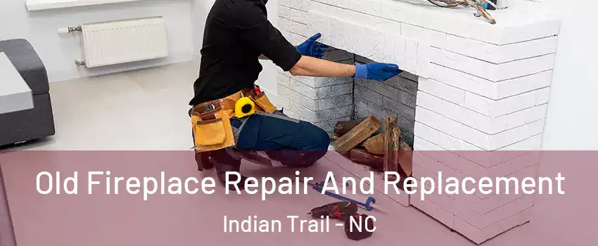  Old Fireplace Repair And Replacement Indian Trail - NC