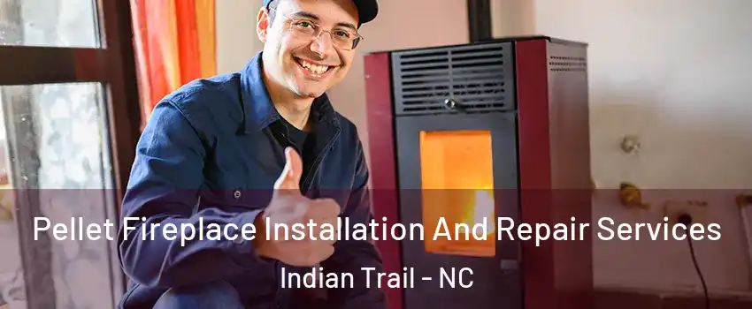  Pellet Fireplace Installation And Repair Services Indian Trail - NC