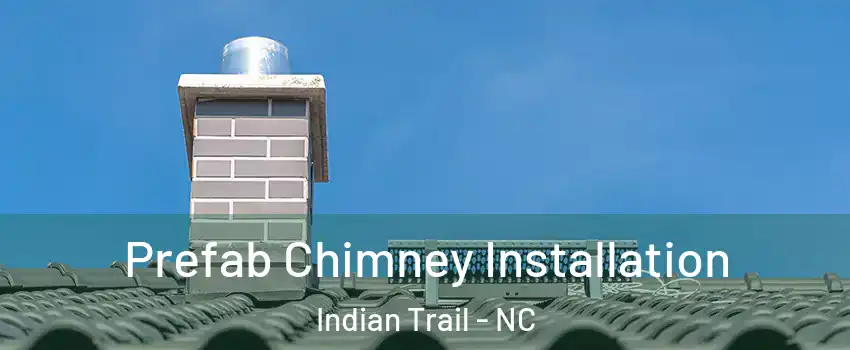  Prefab Chimney Installation Indian Trail - NC
