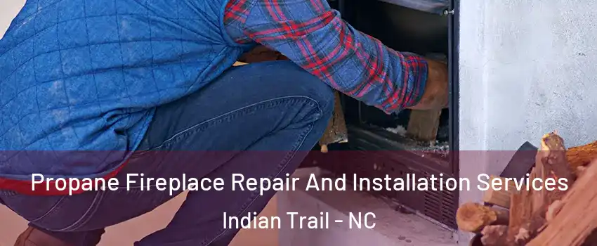  Propane Fireplace Repair And Installation Services Indian Trail - NC