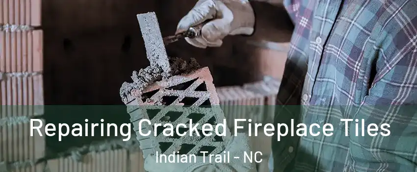  Repairing Cracked Fireplace Tiles Indian Trail - NC