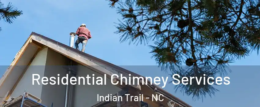  Residential Chimney Services Indian Trail - NC