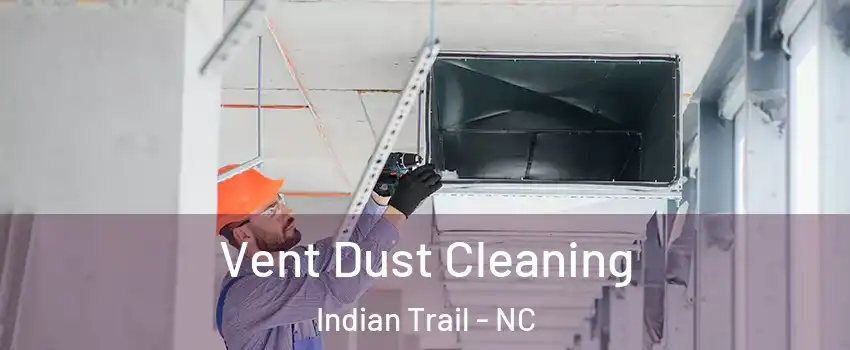  Vent Dust Cleaning Indian Trail - NC