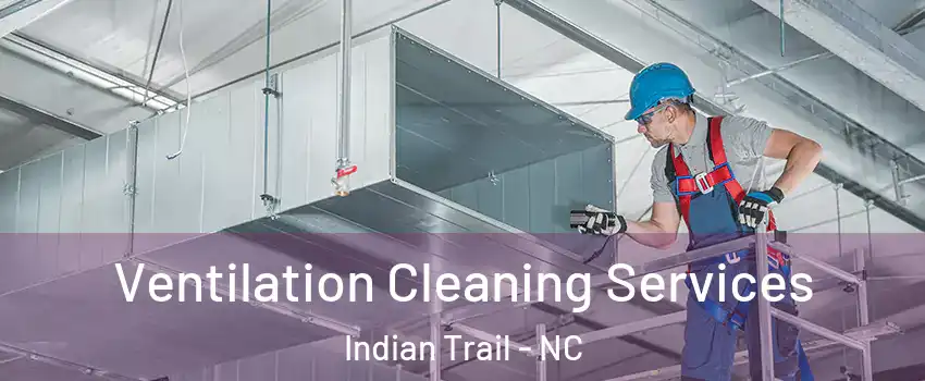  Ventilation Cleaning Services Indian Trail - NC
