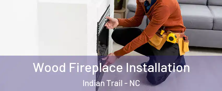  Wood Fireplace Installation Indian Trail - NC