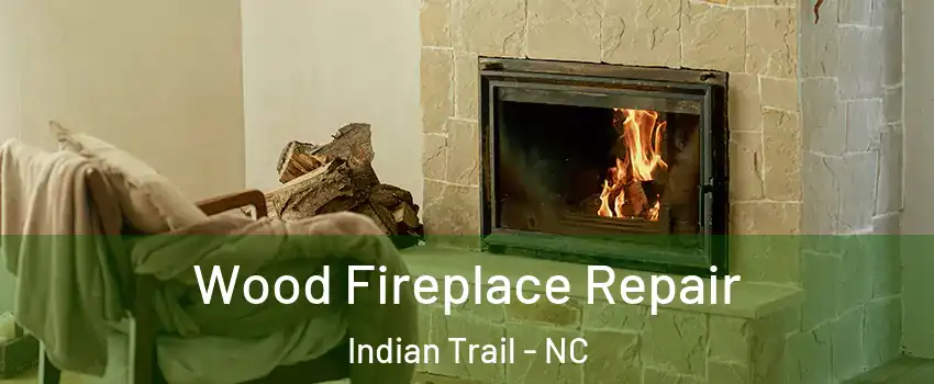  Wood Fireplace Repair Indian Trail - NC