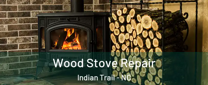  Wood Stove Repair Indian Trail - NC